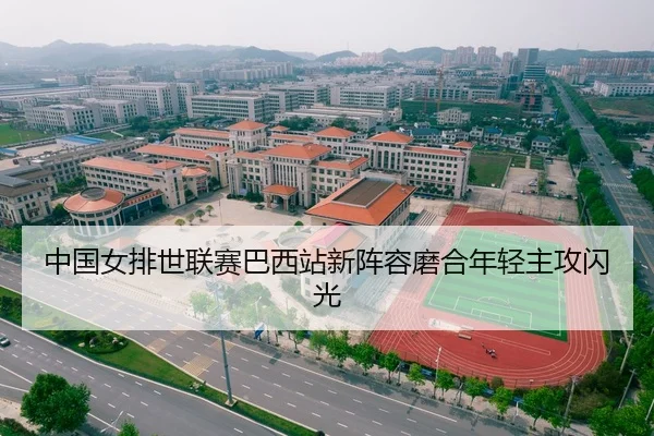中国女排世联赛巴西站新阵容磨合年轻主攻闪光