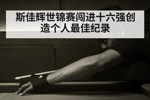 斯佳辉世锦赛闯进十六强创造个人最佳纪录